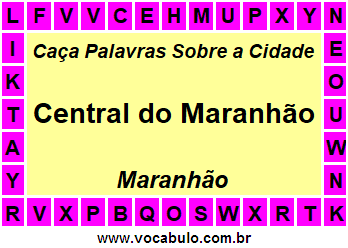 Caça Palavras Sobre a Cidade Central do Maranhão do Estado Maranhão