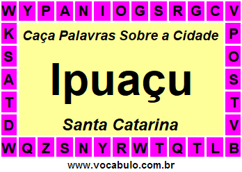 Caça Palavras Sobre a Cidade Ipuaçu do Estado Santa Catarina