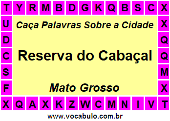 Caça Palavras Sobre a Cidade Reserva do Cabaçal do Estado Mato Grosso