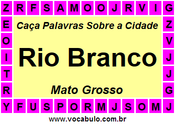 Caça Palavras Sobre a Cidade Mato-Grossense Rio Branco