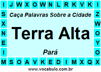 Caça Palavras Sobre a Cidade Terra Alta do Estado Pará
